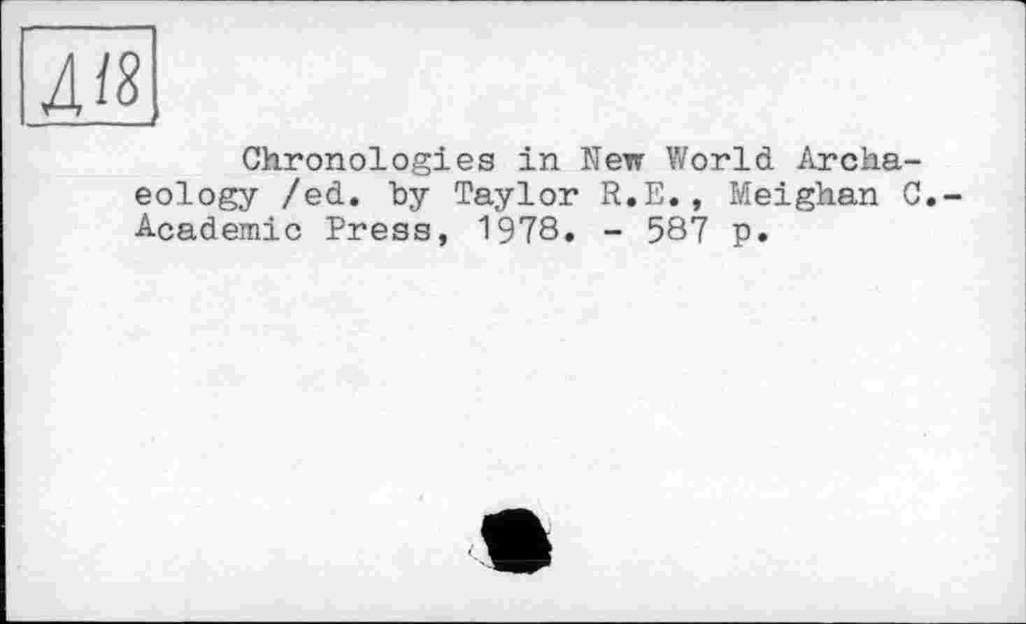 ﻿Chronologies in New World Archaeology /ed. by Taylor R.E., Meighan C.-Academic Press, 1978. - 587 p.